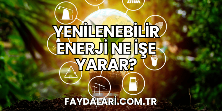 Yenilenebilir Enerji Ne İşe Yarar?