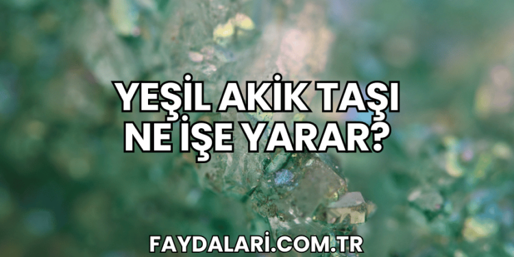 Yeşil Akik Taşı Ne İşe Yarar?