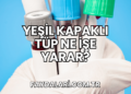 Yeşil Kapaklı Tüp Ne İşe Yarar?