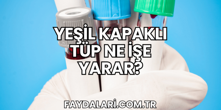 Yeşil Kapaklı Tüp Ne İşe Yarar?