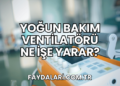 Yoğun Bakım Ventilatörü Ne İşe Yarar?
