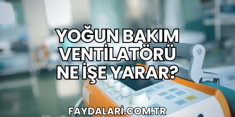 Yoğun Bakım Ventilatörü Ne İşe Yarar?