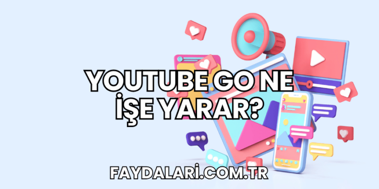 YouTube Go Ne İşe Yarar?