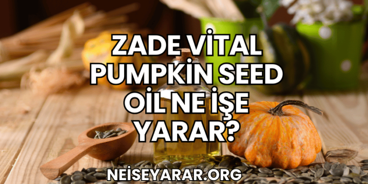 Zade Vital Pumpkin Seed Oil Ne İşe Yarar?