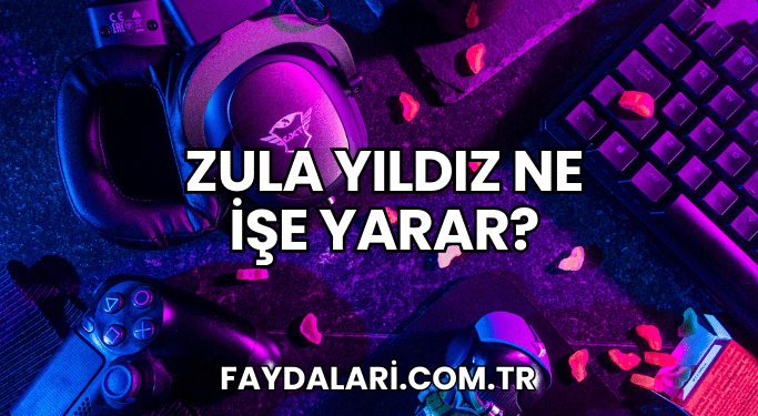 Zula Yıldız Ne İşe Yarar?