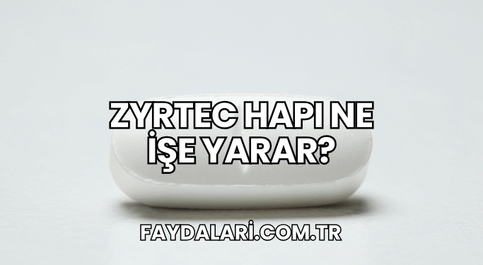 Zyrtec Hapı Ne İşe Yarar?