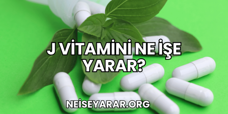 j Vitamini Ne İşe Yarar?