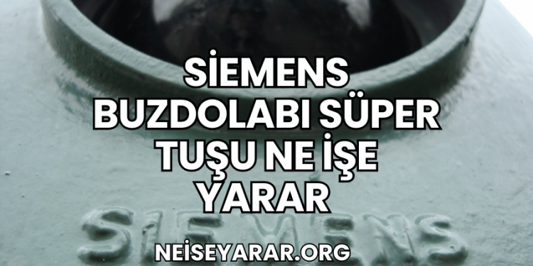 siemens buzdolabı süper tuşu ne işe yarar
