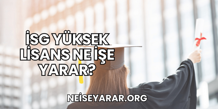 İSG Yüksek Lisans Ne İşe Yarar?