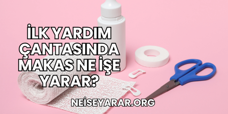 İlk Yardım Çantasında Makas Ne İşe Yarar?
