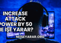 Increase Attack Power by 50 Ne İşe Yarar?