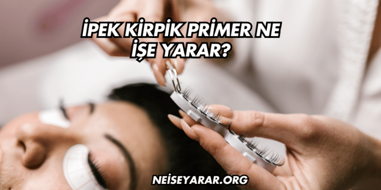İpek Kirpik Primer Ne İşe Yarar?