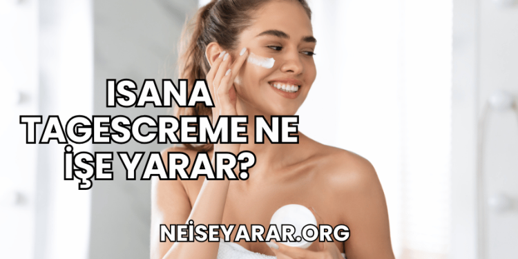 Isana Tagescreme Ne İşe Yarar?