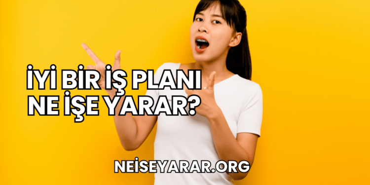 İyi Bir İş Planı Ne İşe Yarar?