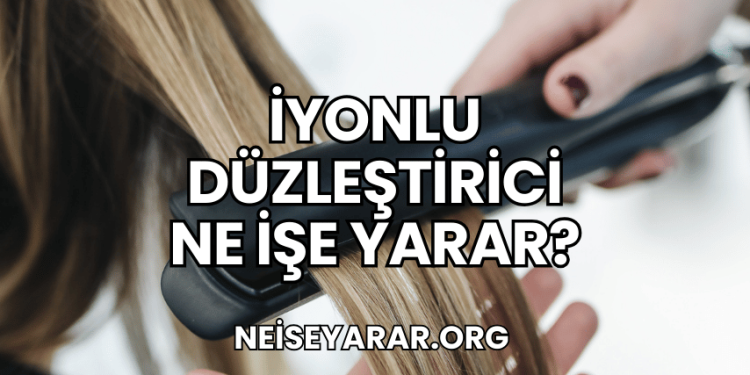 İyonlu Düzleştirici Ne İşe Yarar?