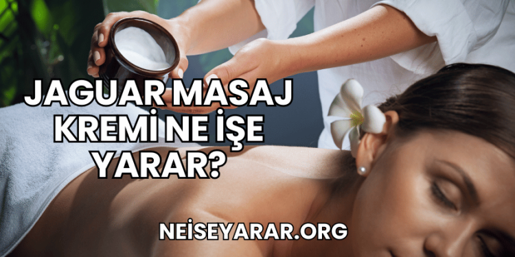 Jaguar Masaj Kremi Ne İşe Yarar?