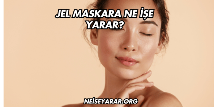 Jel Maskara Ne İşe Yarar?
