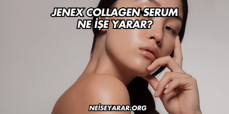 Jenex Collagen Serum Ne İşe Yarar?