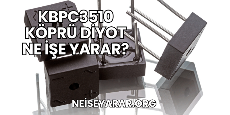 KBPC3510 Köprü Diyot Ne İşe Yarar?