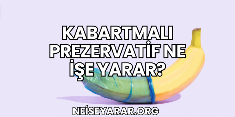 Kabartmalı Prezervatif Ne İşe Yarar?