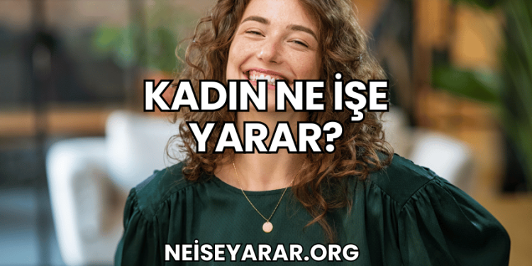 Kadın Ne İşe Yarar?
