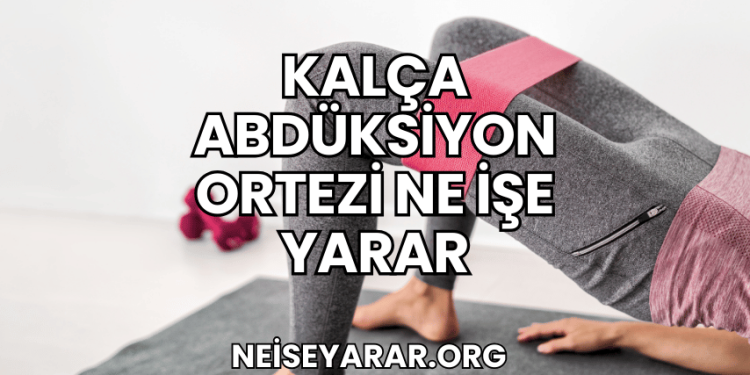 Kalça Abdüksiyon Ortezi Ne İşe Yarar