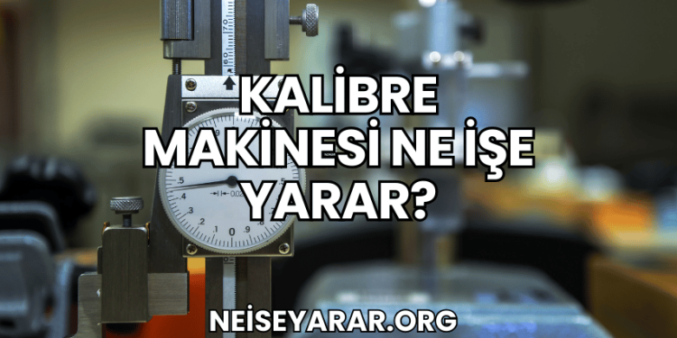 Kalibre Makinesi Ne İşe Yarar?