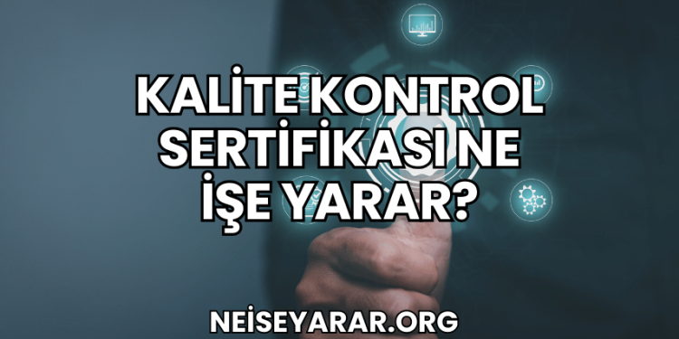 Kalite Kontrol Sertifikası Ne İşe Yarar?