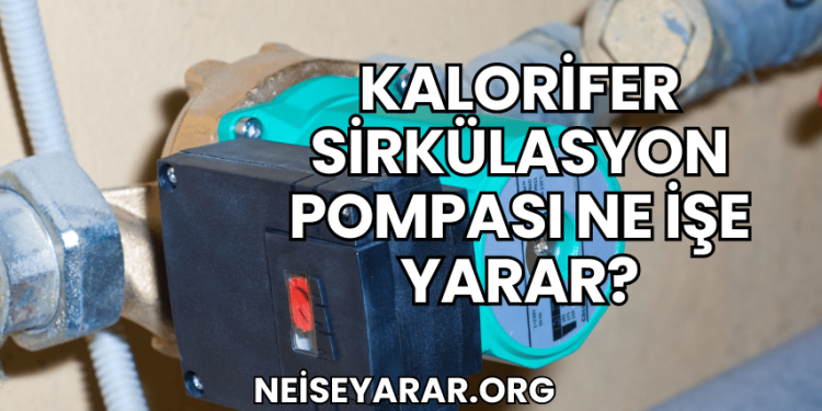 Kalorifer Sirkülasyon Pompası Ne İşe Yarar?