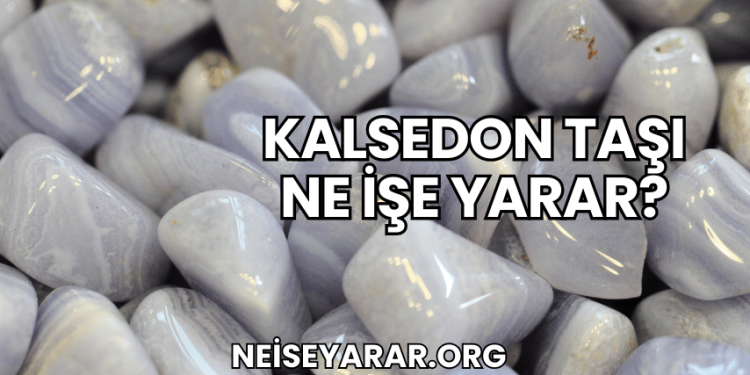 Kalsedon Taşı Ne İşe Yarar?