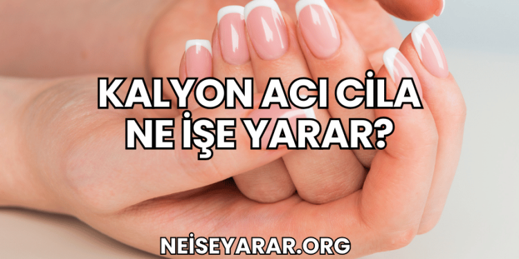 Kalyon Acı Cila Ne İşe Yarar?