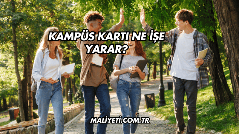 Kampüs Kartı Ne İşe Yarar?