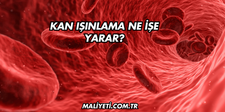 Kan Işınlama Ne İşe Yarar?
