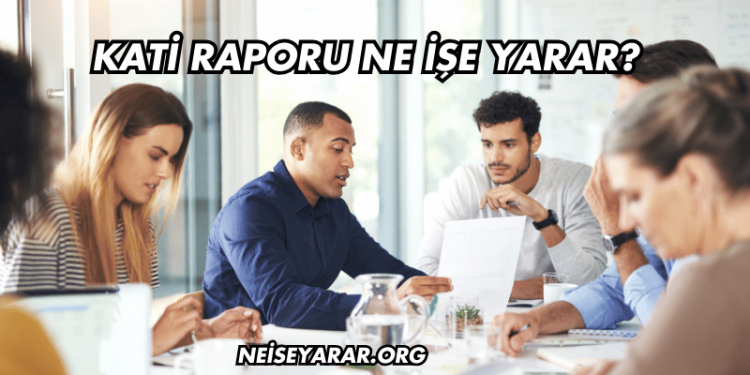 Kati Raporu Ne İşe Yarar?