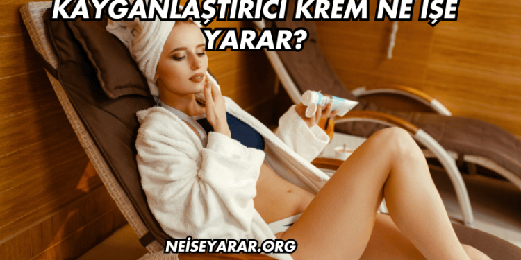Kayganlaştırıcı Krem Ne İşe Yarar?