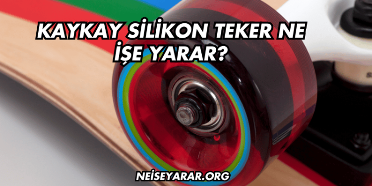 Kaykay Silikon Teker Ne İşe Yarar?