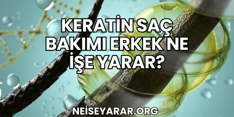 Keratin Saç Bakımı Erkek Ne İşe Yarar?