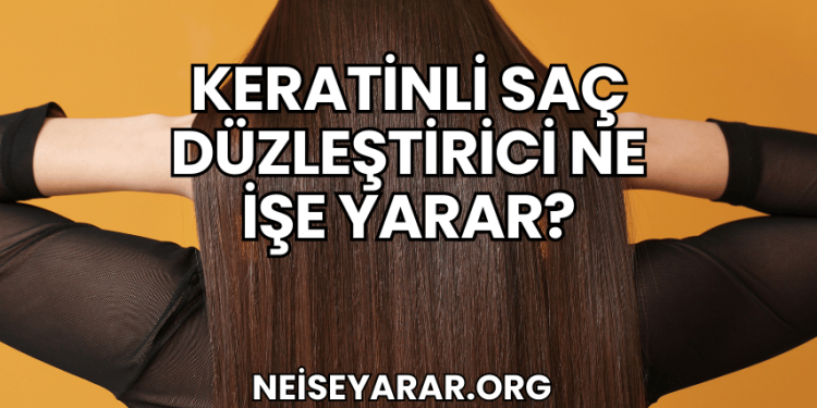 Keratinli Saç Düzleştirici Ne İşe Yarar?