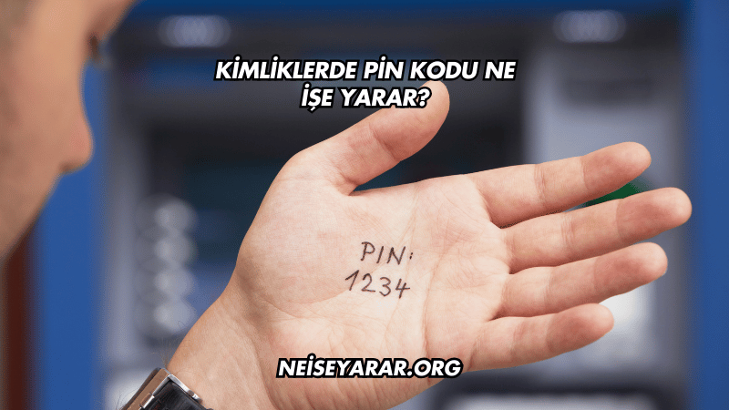 Kimliklerde Pin Kodu Ne İşe Yarar?