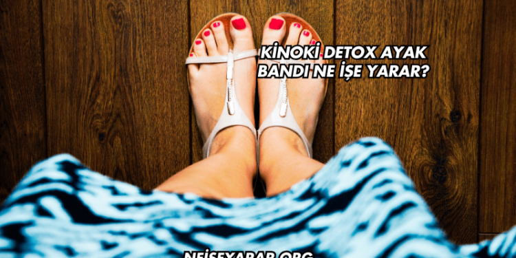 Kinoki Detox Ayak Bandı Ne İşe Yarar?