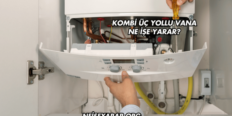 Kombi Üç Yollu Vana Ne İşe Yarar?