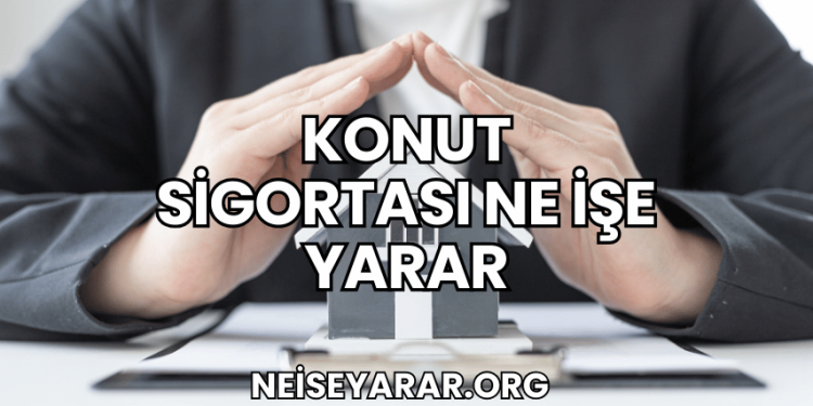 Konut Sigortası Ne İşe Yarar
