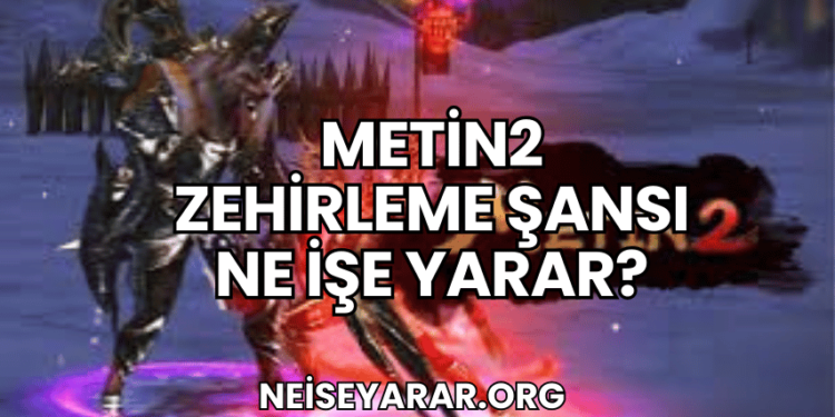Metin2 Zehirleme Şansı Ne İşe Yarar?