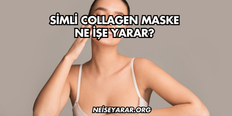 Simli Collagen Maske Ne İşe Yarar?