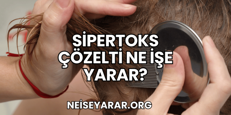 Sipertoks Çözelti Ne İşe Yarar?