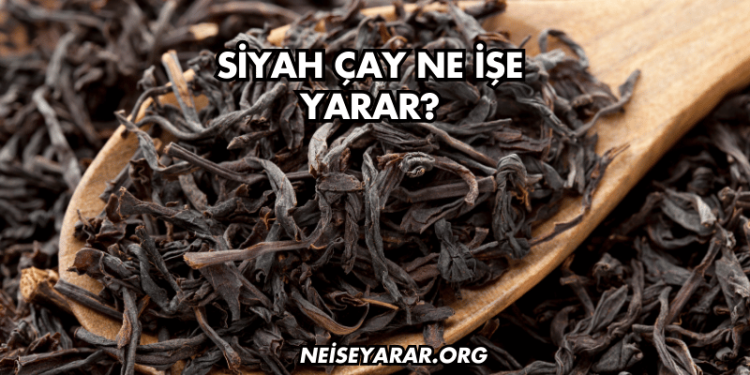Siyah Çay Ne İşe Yarar?