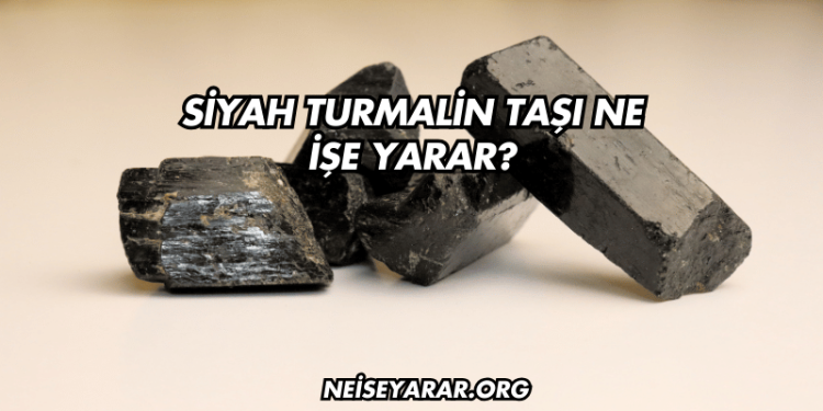 Siyah Turmalin Taşı Ne İşe Yarar?