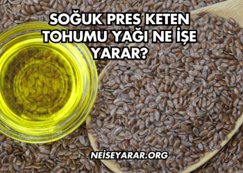 Soğuk Pres Keten Tohumu Yağı Ne İşe Yarar?