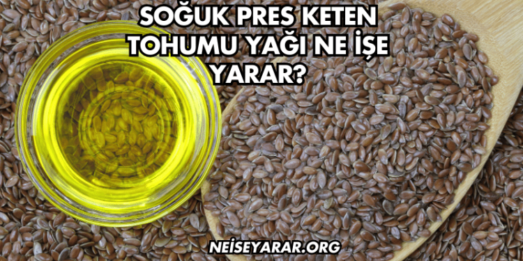 Soğuk Pres Keten Tohumu Yağı Ne İşe Yarar?