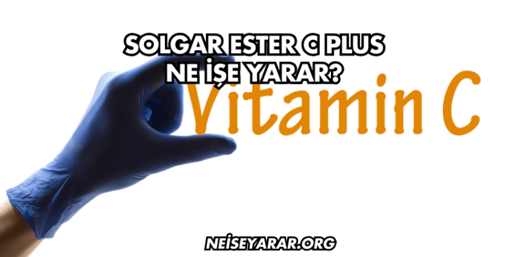 Solgar Ester C Plus Ne İşe Yarar?
